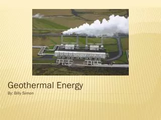 Geothermal Energy By: Billy Simon
