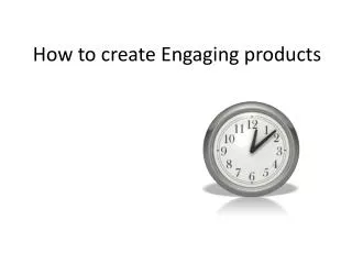 How to create Engaging products