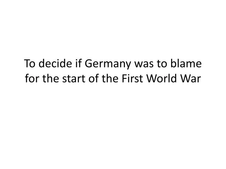 to decide if germany was to blame for the start of the first world war