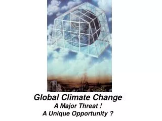 Global Climate Change A Major Threat ! A Unique Opportunity ?