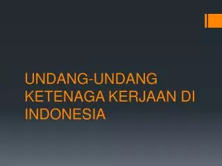 UNDANG-UNDANG KETENAGA KERJAAN DI INDONESIA