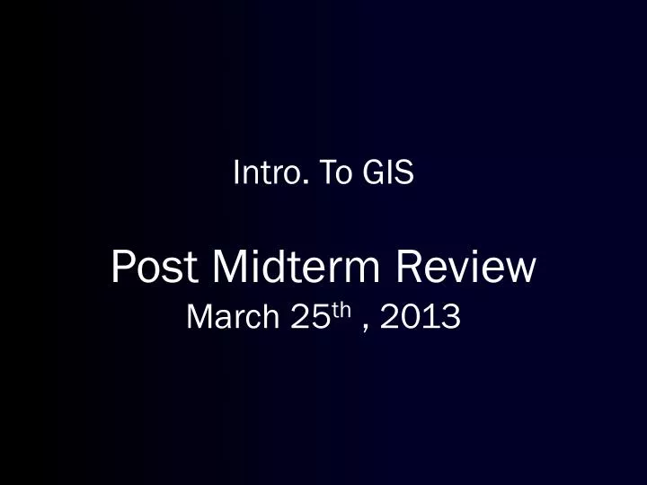 intro to gis post midterm review march 25 th 2013