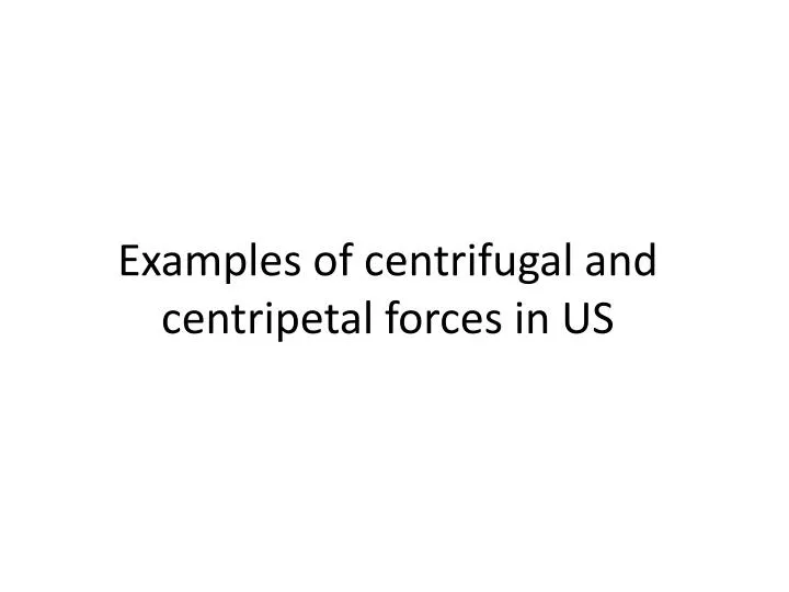 examples of centrifugal and centripetal forces in us