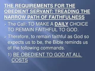 THE REQUIREMENTS FOR THE OBEDIENT SERVANT: TREADING THE NARROW PATH OF FAITHFULNESS