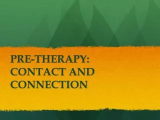 PRE-THERAPY: CONTACT AND CONNECTION