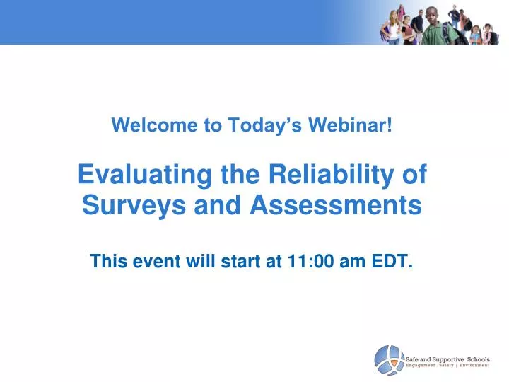 welcome to today s webinar evaluating the reliability of surveys and assessments