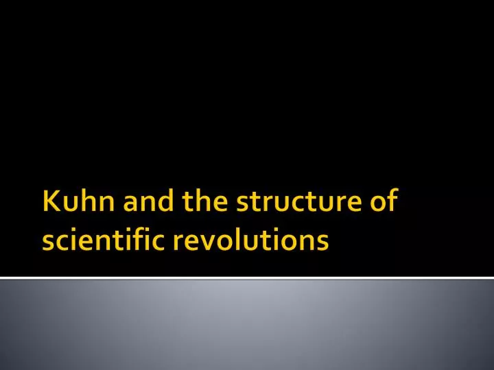 kuhn and the structure of scientific revolutions