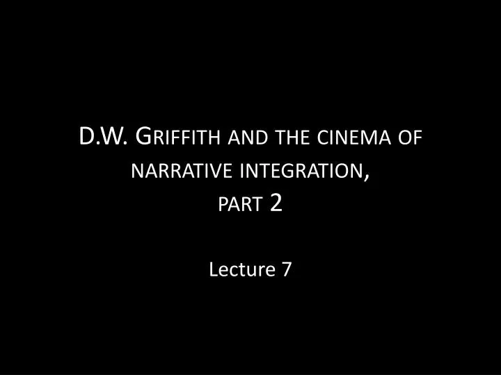 d w griffith and the cinema of narrative integration part 2