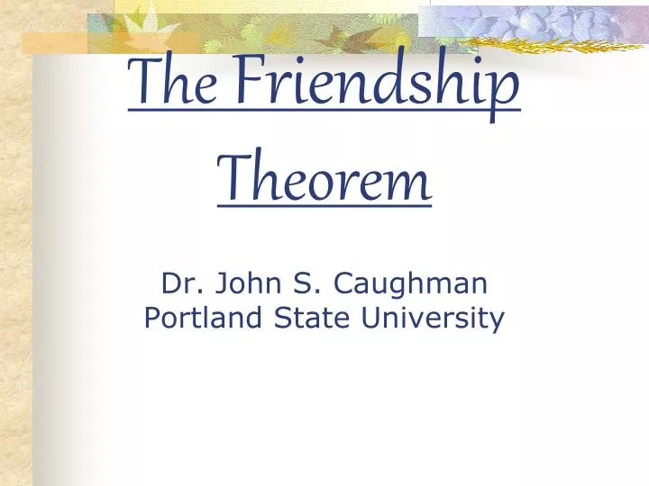 the friendship theorem dr john s caughman portland state university