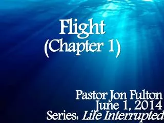 Flight (Chapter 1) Pastor Jon Fulton June 1, 2014 Series: Life Interrupted