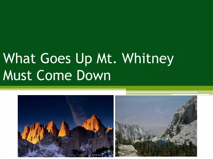 what goes up mt whitney must come down