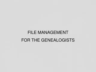 FILE MANAGEMENT FOR THE GENEALOGISTS