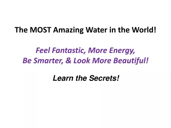 the most amazing water in the world feel fantastic more energy be smarter look more beautiful