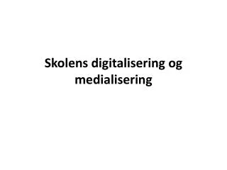 Skolens digitalisering og medialisering