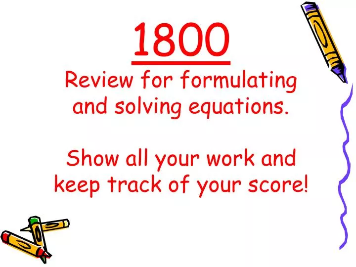1800 review for formulating and solving equations show all your work and keep track of your score