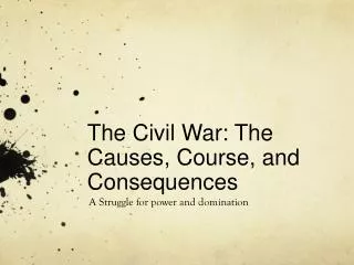 The Civil War: The Causes, Course, and Consequences