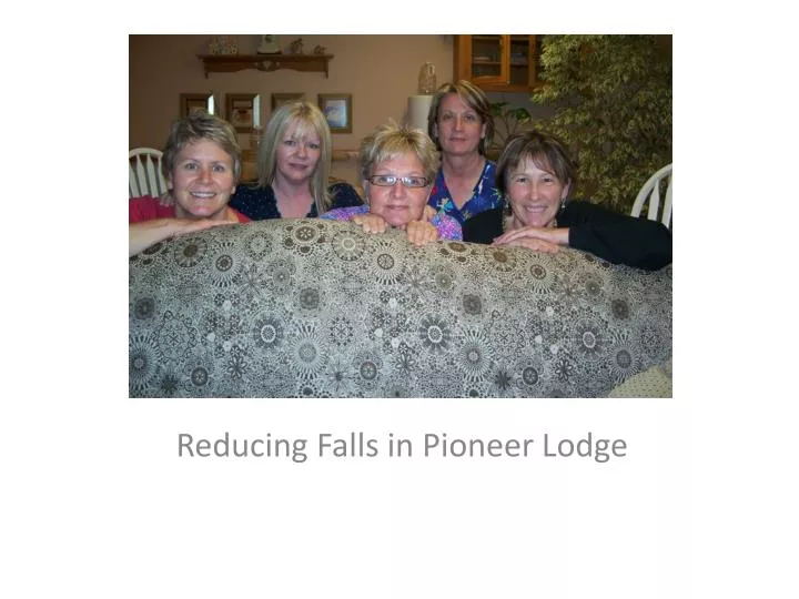 reducing falls in pioneer lodge