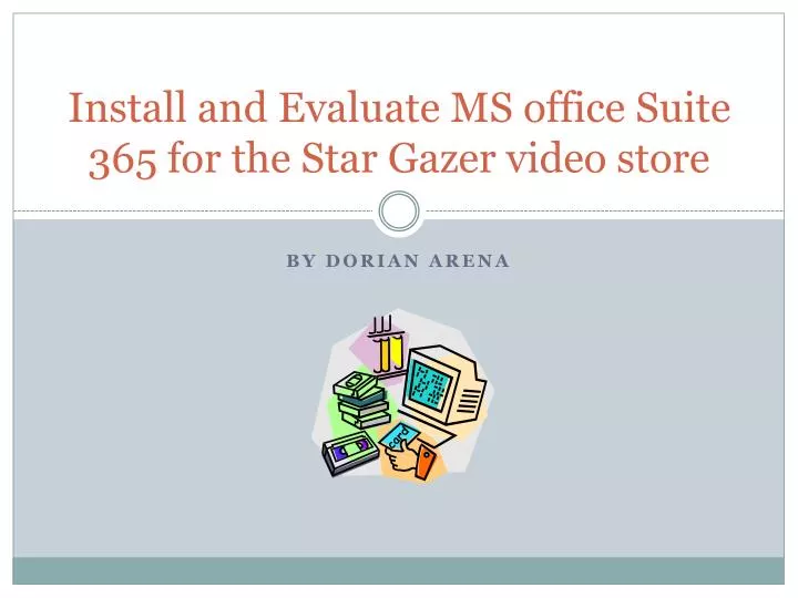 install and evaluate ms office suite 365 for the star gazer video store