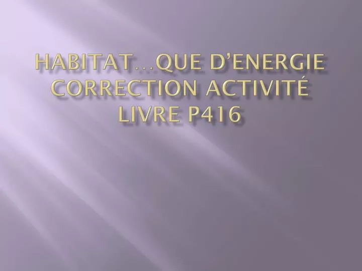 habitat que d energie correction activit livre p416