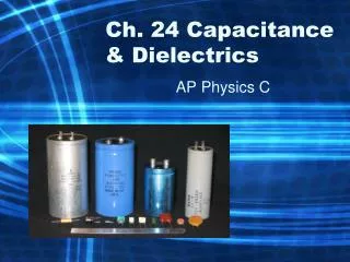 Ch. 24 Capacitance &amp; Dielectrics