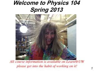 Welcome to Physics 104 Spring 2013