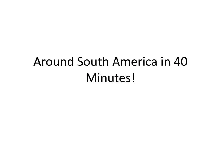 around south america in 40 minutes