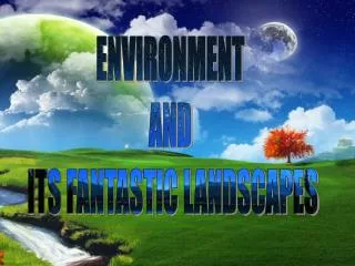 ENVIRONMENT AND ITS FANTASTIC LANDSCAPES