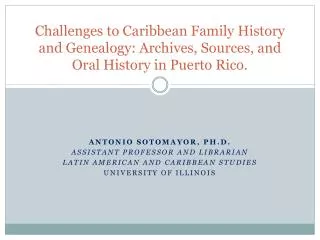 Antonio Sotomayor, Ph.D. Assistant Professor and Librarian Latin American and Caribbean Studies