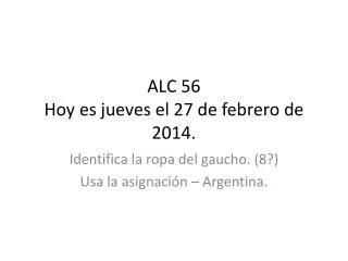 ALC 56 Hoy es jueves el 27 de febrero de 2014.