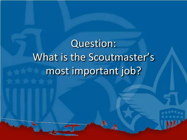 question what is the scoutmaster s most important job