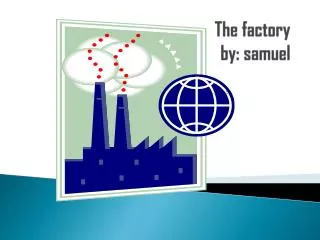 The factory by: samuel