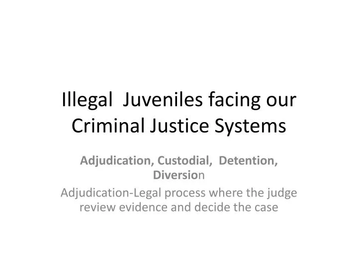 illegal juveniles facing our criminal justice systems