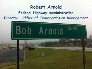 Robert Arnold Federal Highway Administration Director, Office of Transportation Management
