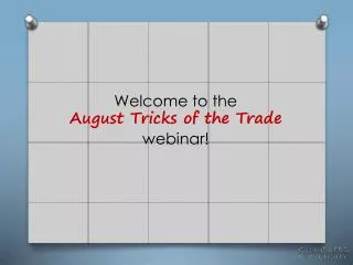 Welcome to the August Tricks of the Trade webinar!