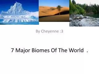 7 Major Biomes Of The World .