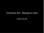 Christmas Eve: Waiting on God Luke 2:22-33 - slide 1