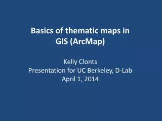 Basics of thematic maps in GIS ( ArcMap ) Kelly Clonts Presentation for UC Berkeley, D-Lab