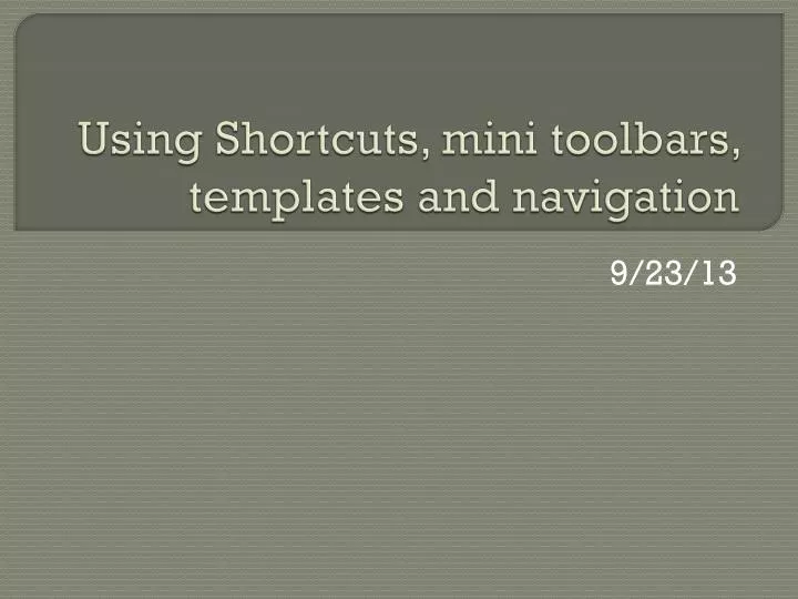 using shortcuts mini toolbars templates and navigation