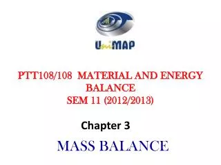 PTT108/108 MATERIAL AND ENERGY BALANCE SEM 11 ( 2012/2013)