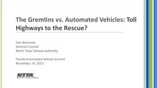 The Gremlins vs. Automated Vehicles: Toll Highways to the Rescue? Tom Bamonte General Counsel