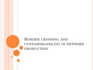 Border crossing and customshandling in network production