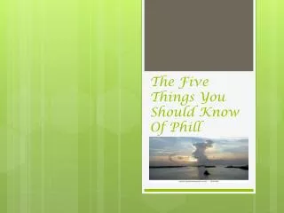 The Five Things You Should Know Of Phill