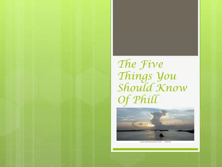 the five things you should know of phill