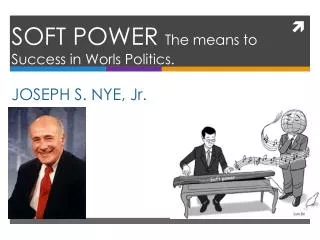 SOFT POWER The means to Success in Worls Politics . JOSEPH S. NYE, Jr.