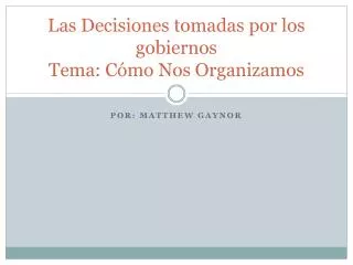 Las Decisiones tomadas por los gobiernos Tema : Cómo Nos Organizamos