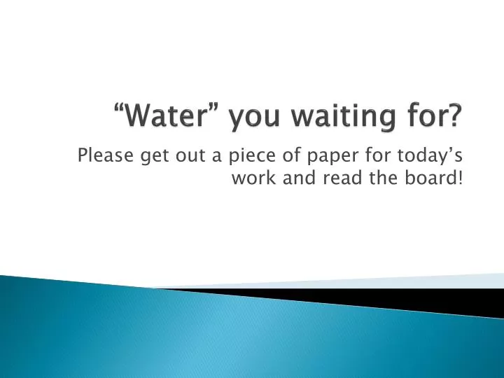 water you waiting for