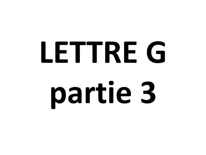 lettre g partie 3