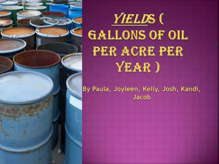 yield s gallons of oil per acre per year