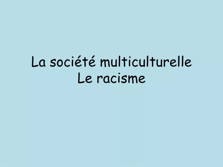 la soci t multiculturelle le racisme