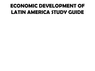 ECONOMIC DEVELOPMENT OF LATIN AMERICA STUDY GUIDE